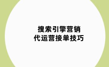 搜索引擎营销代运营接单技巧