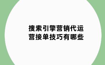 搜索引擎营销代运营接单技巧有哪些