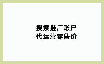 搜索推广账户代运营零售价