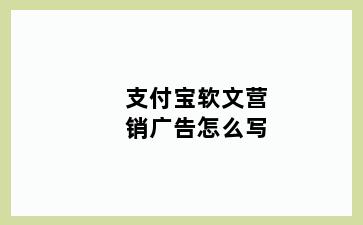 支付宝软文营销广告怎么写