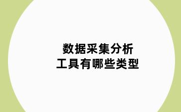 数据采集分析工具有哪些类型