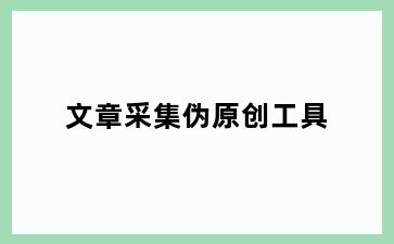 文章采集伪原创工具
