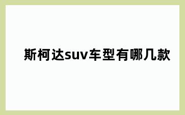 斯柯达suv车型有哪几款