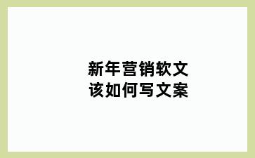 新年营销软文该如何写文案