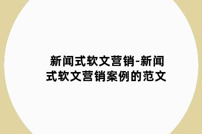 新闻式软文营销-新闻式软文营销案例的范文