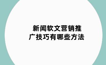 新闻软文营销推广技巧有哪些方法
