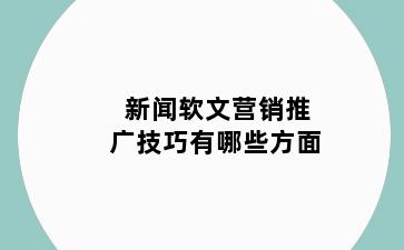 新闻软文营销推广技巧有哪些方面