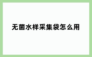 无菌水样采集袋怎么用