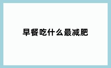 早餐吃什么最减肥