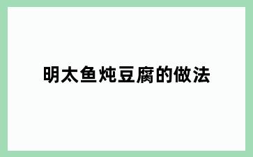 明太鱼炖豆腐的做法