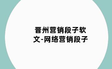 晋州营销段子软文-网络营销段子