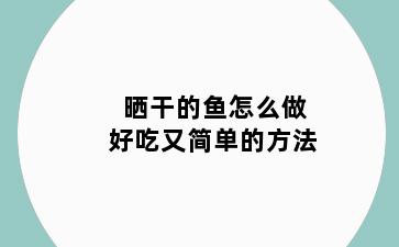 晒干的鱼怎么做好吃又简单的方法