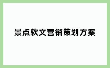 景点软文营销策划方案