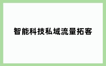 智能科技私域流量拓客
