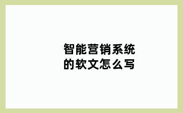 智能营销系统的软文怎么写