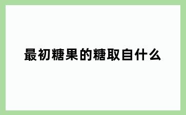 最初糖果的糖取自什么