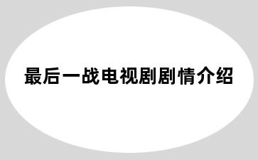最后一战电视剧剧情介绍