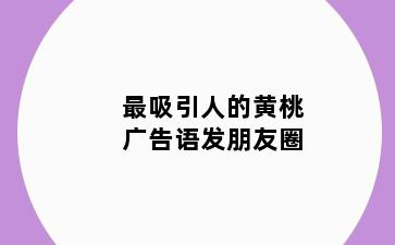 最吸引人的黄桃广告语发朋友圈