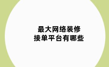 最大网络装修接单平台有哪些