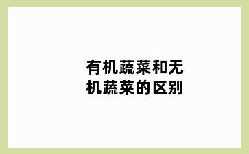 有机蔬菜和无机蔬菜的区别