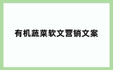 有机蔬菜软文营销文案