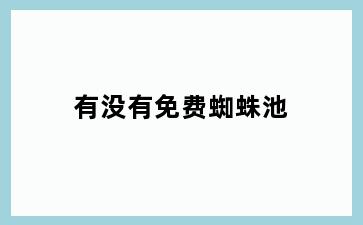 有没有免费蜘蛛池