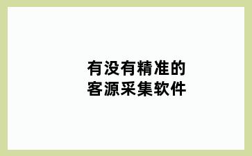 有没有精准的客源采集软件