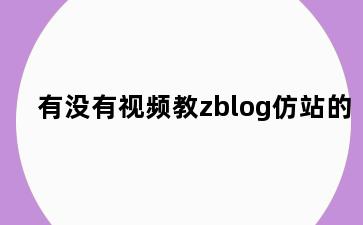 有没有视频教zblog仿站的