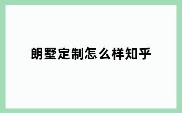 朗墅定制怎么样知乎