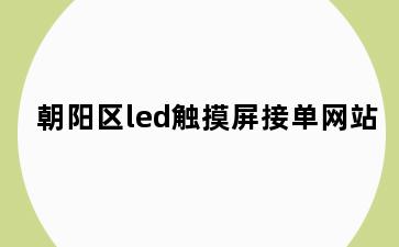 朝阳区led触摸屏接单网站