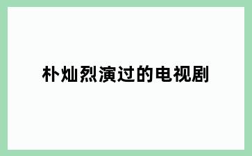 朴灿烈演过的电视剧