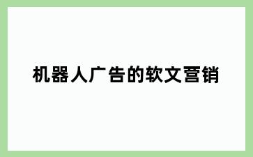 机器人广告的软文营销