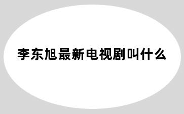李东旭最新电视剧叫什么