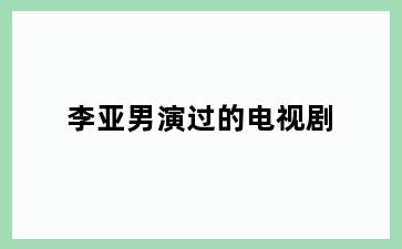 李亚男演过的电视剧