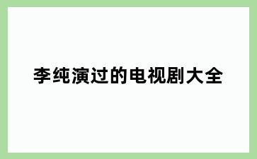 李纯演过的电视剧大全