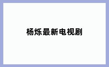 杨烁最新电视剧