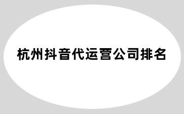 杭州抖音代运营公司排名