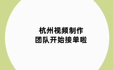 杭州视频制作团队开始接单啦