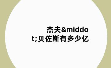 杰夫·贝佐斯有多少亿