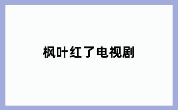 枫叶红了电视剧