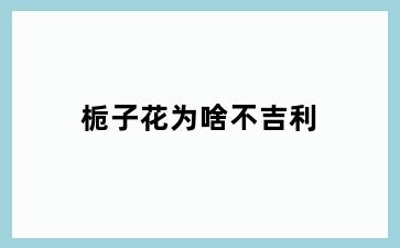 栀子花为啥不吉利