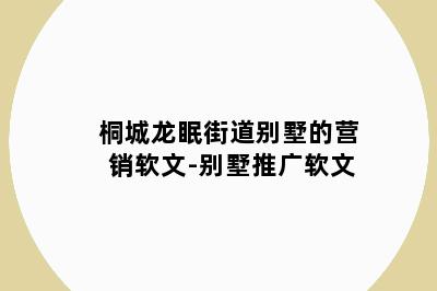 桐城龙眠街道别墅的营销软文-别墅推广软文