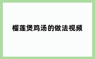 榴莲煲鸡汤的做法视频