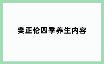 樊正伦四季养生内容