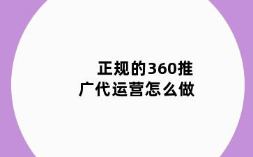 正规的360推广代运营怎么做