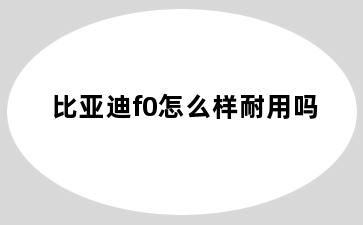 比亚迪f0怎么样耐用吗