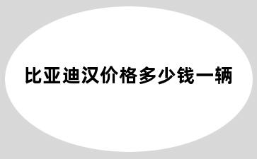 比亚迪汉价格多少钱一辆