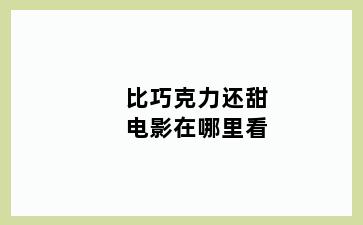比巧克力还甜电影在哪里看