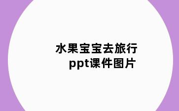 水果宝宝去旅行ppt课件图片