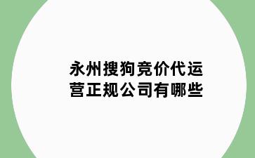 永州搜狗竞价代运营正规公司有哪些